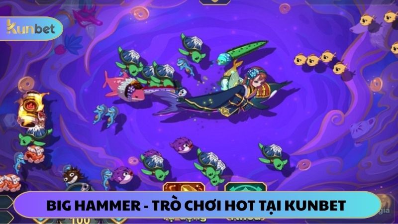 Big Hammer - Trò chơi không thể bỏ qua khi đến KUNBET